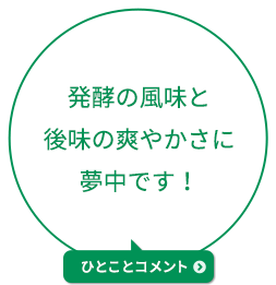 発酵の風味と後味の爽やかさに夢中です！