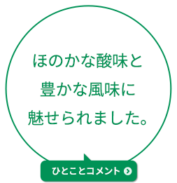 ほのかな酸味と豊かな風味に魅せられました