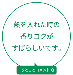 熱を入れた時の香りコクがすばらしいです。